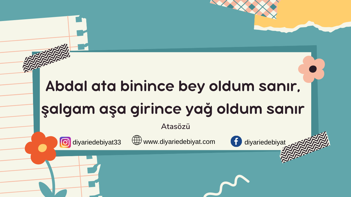 Abdal ata binince bey oldum sanır, şalgam aşa girince yağ oldum sanır