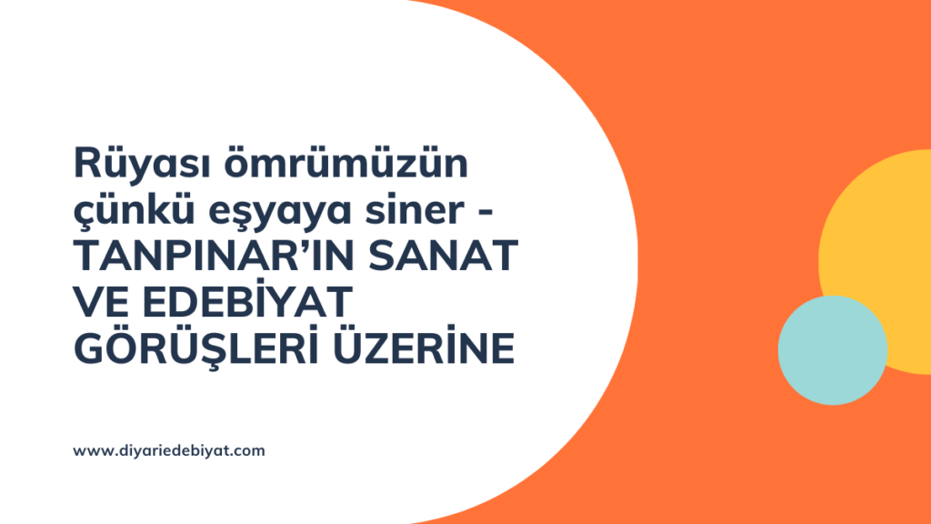 Rüyası ömrümüzün çünkü eşyaya siner – TANPINAR’IN SANAT VE EDEBİYAT GÖRÜŞLERİ ÜZERİNE