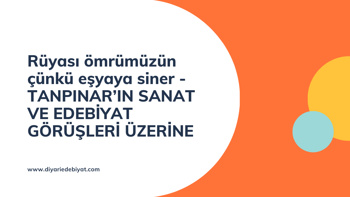 Rüyası ömrümüzün çünkü eşyaya siner – TANPINAR’IN SANAT VE EDEBİYAT GÖRÜŞLERİ ÜZERİNE