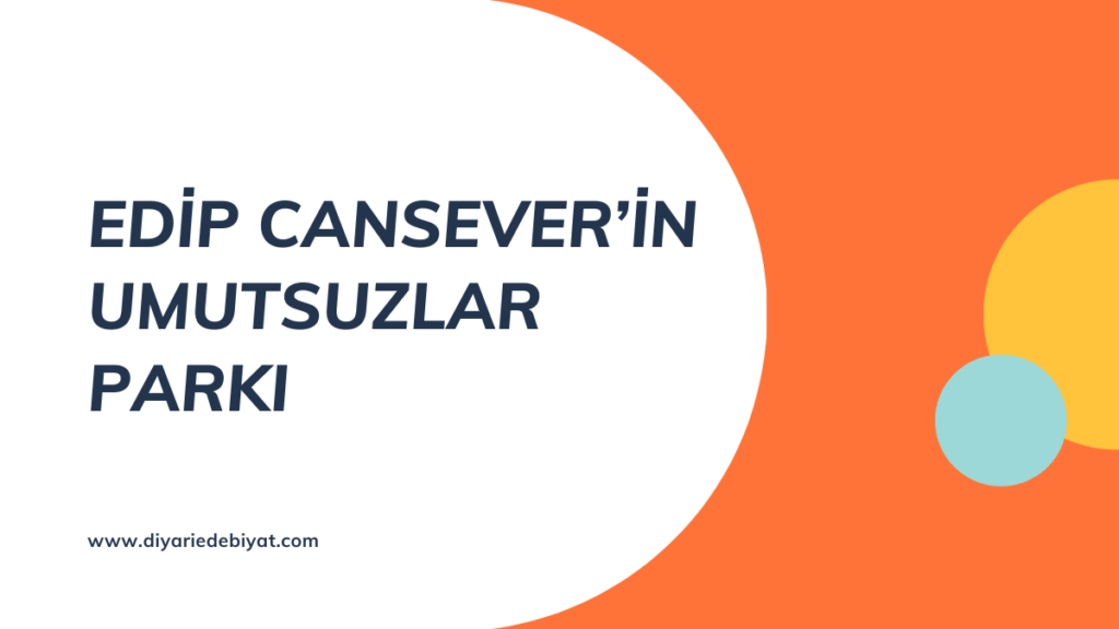 EDİP CANSEVER’İN UMUTSUZLAR PARKI