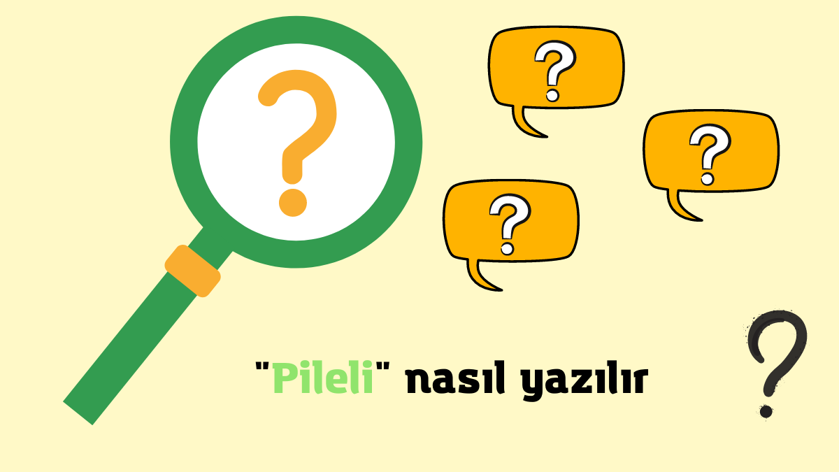 Pileli Nasıl Yazılır? Pilili Nasıl Yazılır?