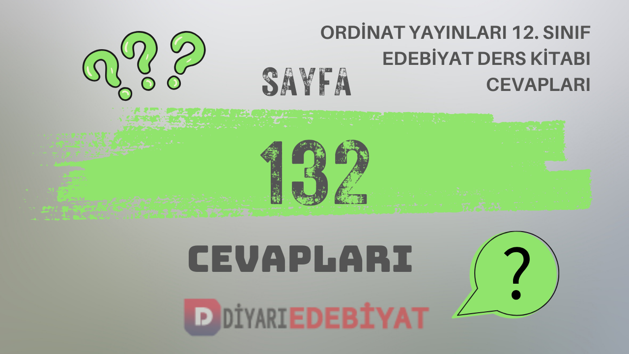 Ordinat Yayınları 12. Sınıf Türk Dili ve Edebiyatı Ders Kitabı Sayfa 132 Cevapları