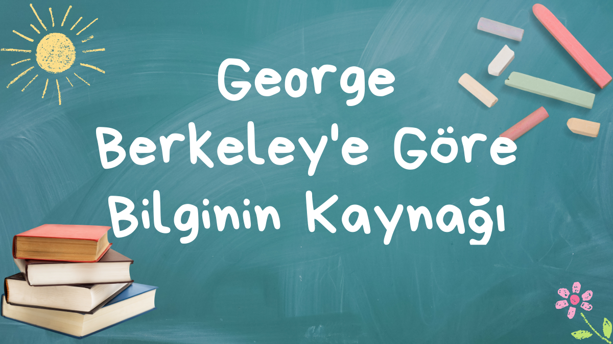 George Berkeley’e Göre Bilginin Kaynağı