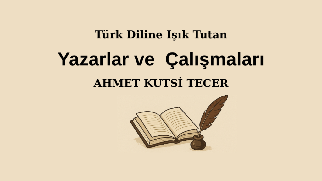 Ahmet Kutsi Tecer’in Türk Diline Işık Tutan Çalışmaları